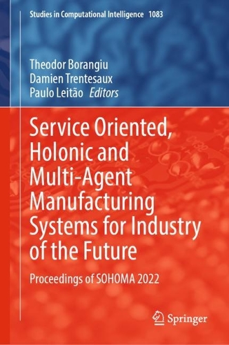 Service Oriented, Holonic and Multi-Agent Manufacturing Systems for Industry of the Future: Proceedings of SOHOMA 2022. 2023 ed.