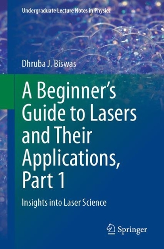 A Beginner's Guide to Lasers and Their Applications, Part 1: Insights into Laser Science. 1st ed. 2023