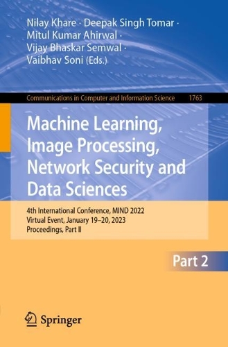Machine Learning, Image Processing, Network Security and Data Sciences: 4th International Conference, MIND 2022, Virtual Event, January 19-20, 2023, Proceedings, Part II. 1st ed. 2022