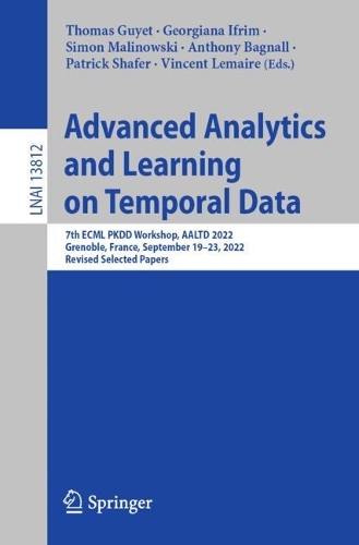 Advanced Analytics and Learning on Temporal Data: 7th ECML PKDD Workshop, AALTD 2022, Grenoble, France, September 19-23, 2022, Revised Selected Papers. 1st ed. 2023