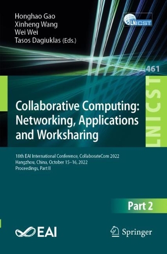 Collaborative Computing: Networking, Applications and Worksharing: 18th EAI International Conference, CollaborateCom 2022, Hangzhou, China, October 15-16, 2022, Proceedings, Part II. 1st ed. 2023