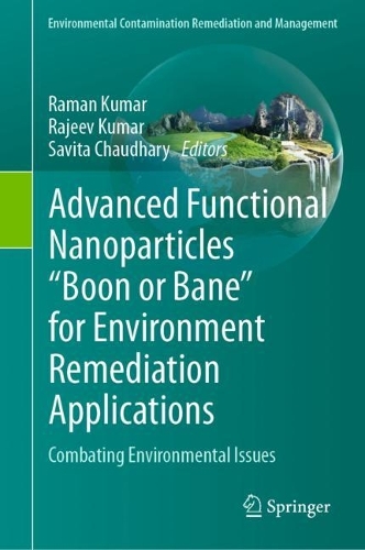 Advanced Functional Nanoparticles "Boon or Bane" for Environment Remediation Applications: Combating Environmental Issues. 2023 ed.