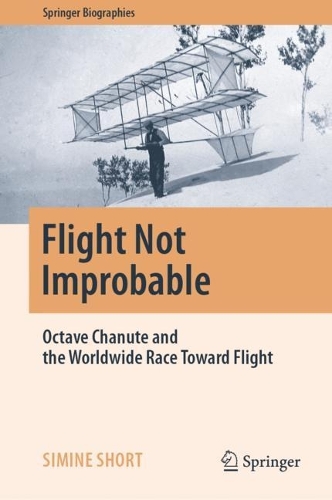 Flight Not Improbable: Octave Chanute and the Worldwide Race Toward Flight. 2023 ed.