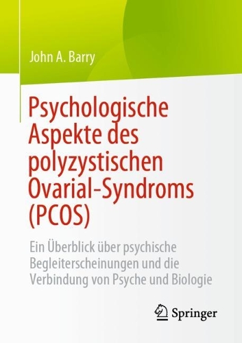 Psychologische Aspekte des polyzystischen Ovarial-Syndroms (PCOS): Ein UEberblick ueber psychische Begleiterscheinungen und die Verbindung von Psyche und Biologie. 1. Aufl. 2023