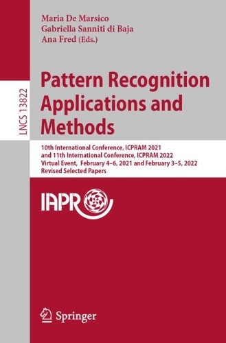 Pattern Recognition Applications and Methods: 10th International Conference, ICPRAM 2021, and 11th International Conference, ICPRAM 2022, Virtual Event, February 4-6, 2021 and February 3-5, 2022, Revised Selected Papers. 1st ed. 2023