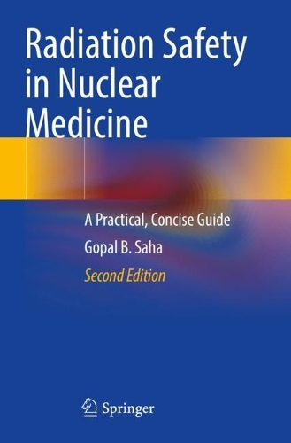 Radiation Safety in Nuclear Medicine: A Practical, Concise Guide. Second Edition 2023