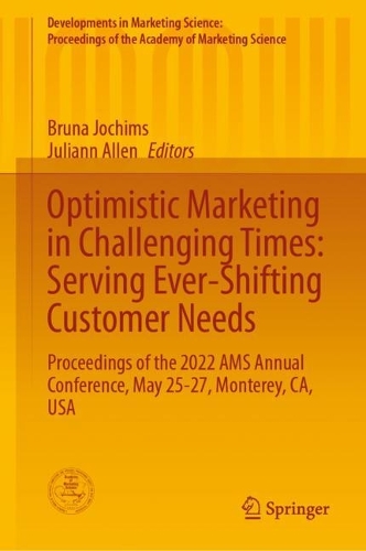 Optimistic Marketing in Challenging Times: Serving Ever-Shifting Customer Needs: Proceedings of the 2022 AMS Annual Conference, May 25-27, Monterey, CA, USA. 2023 ed.