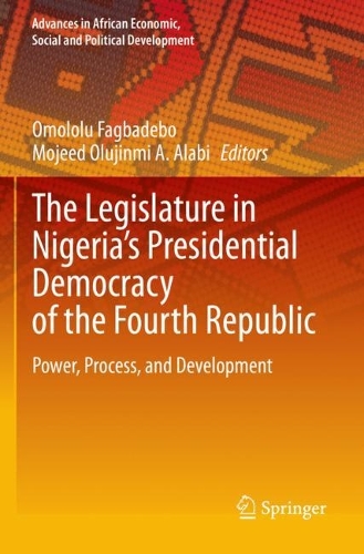 The Legislature in Nigeria's Presidential Democracy of the Fourth Republic: Power, Process, and Development. 2023 ed.