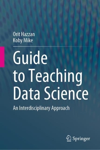 Guide to Teaching Data Science: An Interdisciplinary Approach. 2023 ed.
