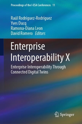 Enterprise Interoperability X: Enterprise Interoperability Through Connected Digital Twins. 2024 ed.