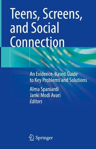 Teens, Screens, and Social Connection: An Evidence-Based Guide to Key Problems and Solutions. 2023 ed.