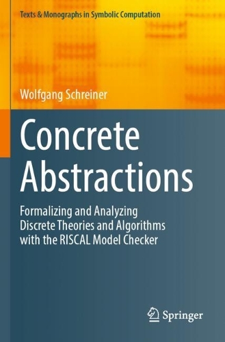 Concrete Abstractions: Formalizing and Analyzing Discrete Theories and Algorithms with the RISCAL Model Checker. 2023 ed.