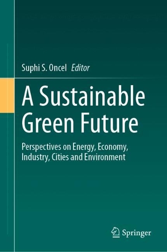 A Sustainable Green Future: Perspectives on Energy, Economy, Industry, Cities and Environment. 2023 ed.
