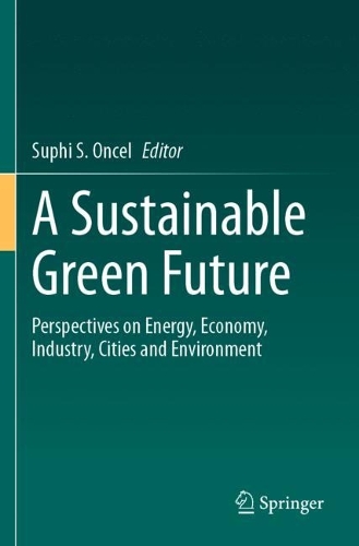 A Sustainable Green Future: Perspectives on Energy, Economy, Industry, Cities and Environment. 2023 ed.