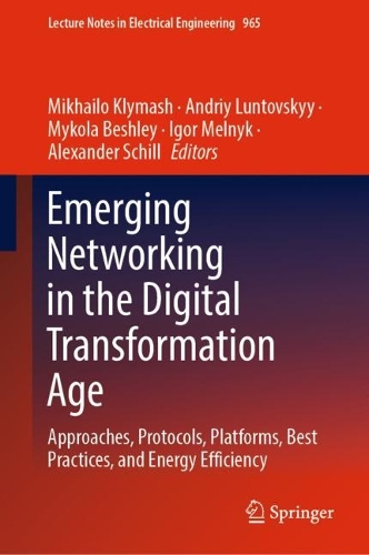 Emerging Networking in the Digital Transformation Age: Approaches, Protocols, Platforms, Best Practices, and Energy Efficiency. 2023 ed.