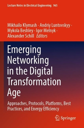 Emerging Networking in the Digital Transformation Age: Approaches, Protocols, Platforms, Best Practices, and Energy Efficiency. 2023 ed.