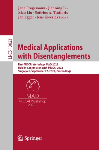 Medical Applications with Disentanglements: First MICCAI Workshop, MAD 2022, Held in Conjunction with MICCAI 2022, Singapore, September 22, 2022, Proceedings. 1st ed. 2023