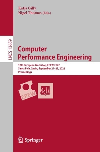 Computer Performance Engineering: 18th European Workshop, EPEW 2022, Santa Pola, Spain, September 21-23, 2022, Proceedings. 1st ed. 2023