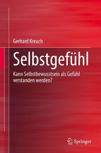 Selbstgefuehl: Kann Selbstbewusstsein als Gefuehl verstanden werden?. 1. Aufl. 2023
