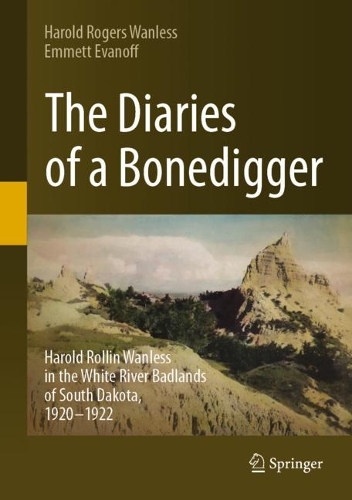 The Diaries of a Bonedigger: Harold Rollin Wanless in the White River Badlands of South Dakota, 1920-1922. 2023 ed.