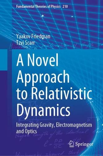 A Novel Approach to Relativistic Dynamics: Integrating Gravity, Electromagnetism and Optics. 2023 ed.