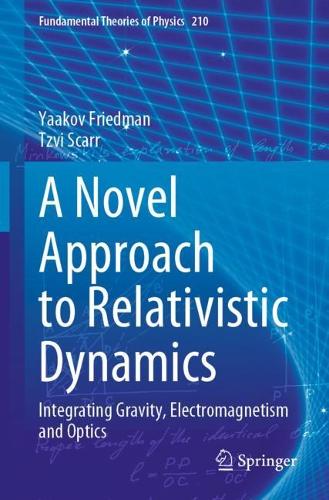 A Novel Approach to Relativistic Dynamics: Integrating Gravity, Electromagnetism and Optics. 2023 ed.