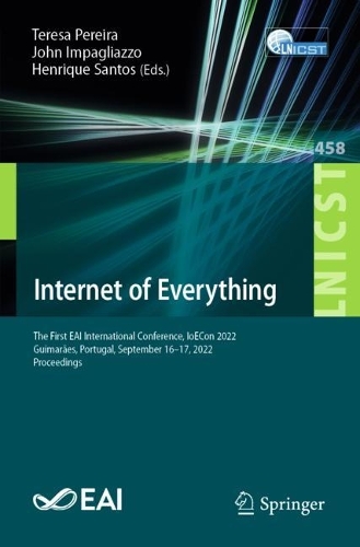 Internet of Everything: The First EAI International Conference, IoECon 2022, Guimaraes, Portugal, September 16-17, 2022, Proceedings. 1st ed. 2023