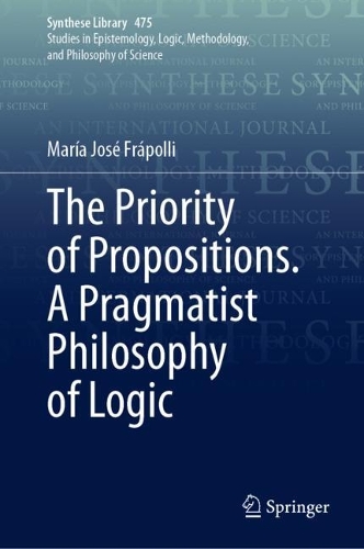 The Priority of Propositions. A Pragmatist Philosophy of Logic.
