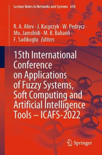 15th International Conference on Applications of Fuzzy Systems, Soft Computing and Artificial Intelligence Tools - ICAFS-2022. 1st ed. 2023