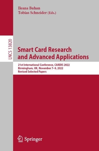 Smart Card Research and Advanced Applications: 21st International Conference, CARDIS 2022, Birmingham, UK, November 7-9, 2022, Revised Selected Papers. 1st ed. 2023