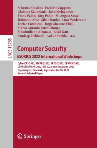Computer Security. ESORICS 2022 International Workshops: CyberICPS 2022, SECPRE 2022, SPOSE 2022, CPS4CIP 2022, CDT&SECOMANE 2022, EIS 2022, and SecAssure 2022, Copenhagen, Denmark, September 26-30, 2022, Revised Selected Papers. 1st ed. 2023