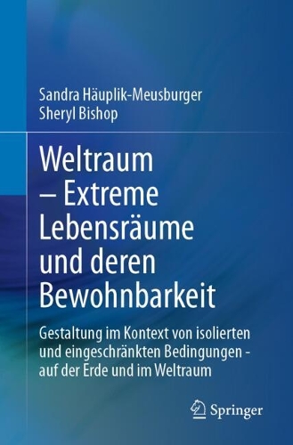 Weltraum - Extreme Lebensraeume und deren Bewohnbarkeit: Gestaltung im Kontext von isolierten und eingeschraenkten Bedingungen - auf der Erde und im Weltraum. 1. Aufl. 2024 ed.