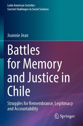 Battles for Memory and Justice in Chile: Struggles for Remembrance, Legitimacy and Accountability. 2023 ed.