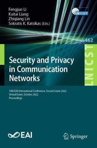 Security and Privacy in Communication Networks: 18th EAI International Conference, SecureComm 2022, Virtual Event, October 2022, Proceedings. 1st ed. 2023