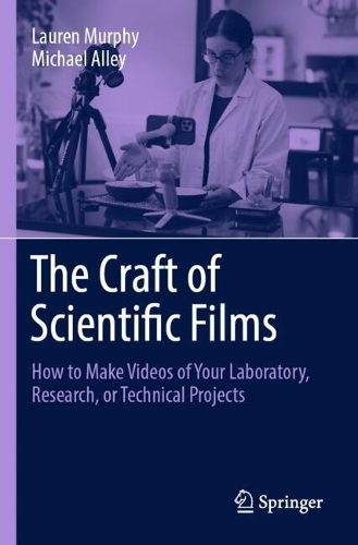 The Craft of Scientific Films: How to Make Videos of Your Laboratory, Research, or Technical Projects. 1st ed. 2023