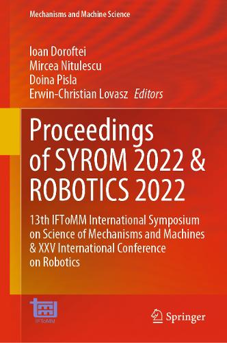 Proceedings of SYROM 2022 & ROBOTICS 2022: 13th IFToMM International Symposium on Science of Mechanisms and Machines & XXV International Conference on Robotics. 2023 ed.