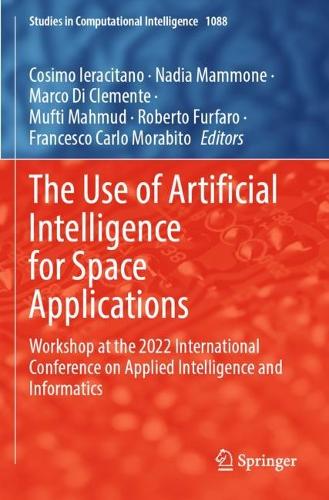 The Use of Artificial Intelligence for Space Applications: Workshop at the 2022 International Conference on Applied Intelligence and Informatics. 2023 ed.