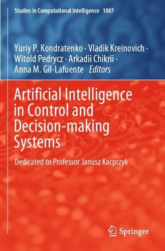 Artificial Intelligence in Control and Decision-making Systems: Dedicated to Professor Janusz Kacprzyk. 2023 ed.