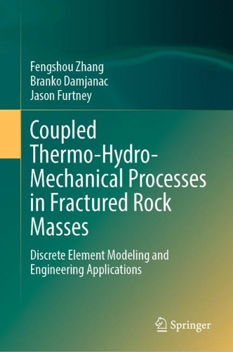 Coupled Thermo-Hydro-Mechanical Processes in Fractured Rock Masses: Discrete Element Modeling and Engineering Applications. 2023 ed.