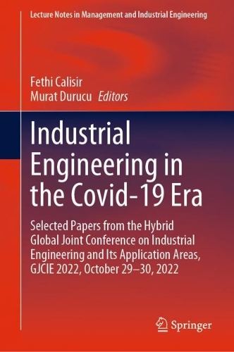 Industrial Engineering in the Covid-19 Era: Selected Papers from the Hybrid Global Joint Conference on Industrial Engineering and Its Application Areas, GJCIE 2022, October 29-30, 2022. 2023 ed.