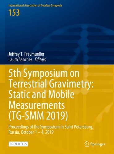 5th Symposium on Terrestrial Gravimetry: Static and Mobile Measurements (TG-SMM 2019): Proceedings of the Symposium in Saint Petersburg, Russia, October 1 - 4, 2019. 1st ed. 2023