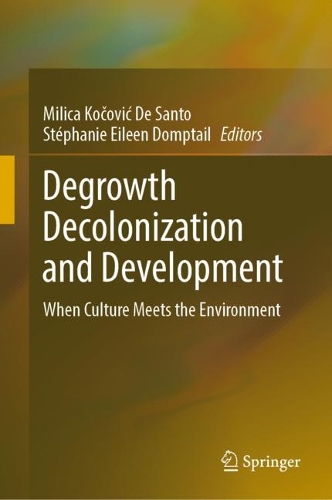 Degrowth Decolonization and Development: When Culture Meets the Environment. 2023 ed.