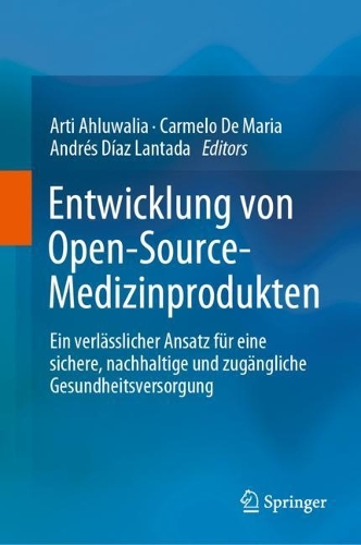 Entwicklung von Open-Source-Medizinprodukten: Ein verlaesslicher Ansatz fuer eine sichere, nachhaltige und zugaengliche Gesundheitsversorgung. 1. Aufl. 2023