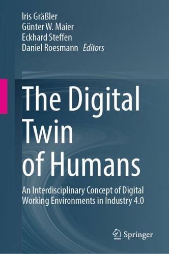 The Digital Twin of Humans: An Interdisciplinary Concept of Digital Working Environments in Industry 4.0. 2023 ed.