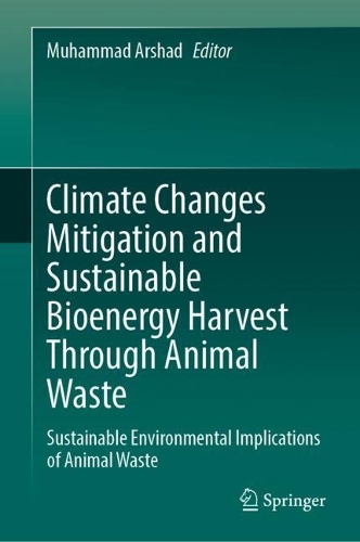 Climate Changes Mitigation and Sustainable Bioenergy Harvest Through Animal Waste: Sustainable Environmental Implications of Animal Waste. 2023 ed.