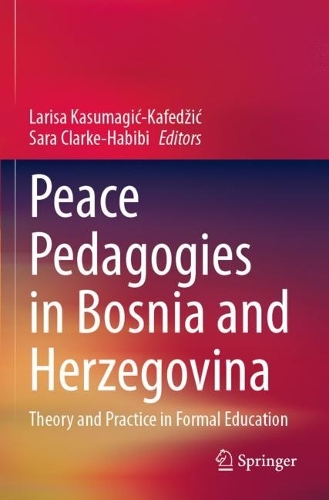 Peace Pedagogies in Bosnia and Herzegovina: Theory and Practice in Formal Education. 2023 ed.