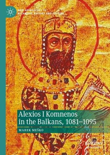 Alexios I Komnenos in the Balkans, 1081-1095.
