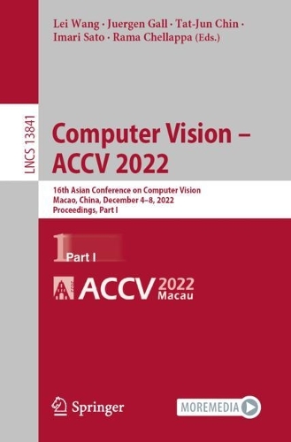 Computer Vision - ACCV 2022: 16th Asian Conference on Computer Vision, Macao, China, December 4-8, 2022, Proceedings, Part I. 1st ed. 2023