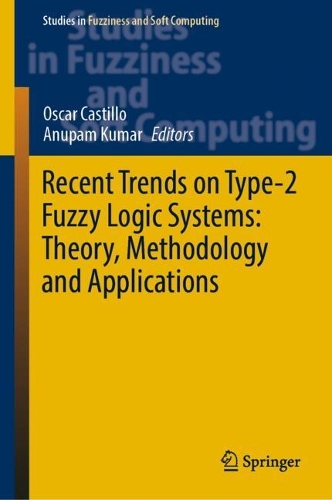 Recent Trends on Type-2 Fuzzy Logic Systems: Theory, Methodology and Applications. 2023 ed.