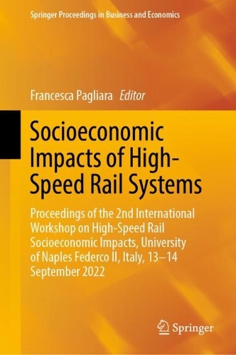 Socioeconomic Impacts of High-Speed Rail Systems: Proceedings of the 2nd International Workshop on High-Speed Rail Socioeconomic Impacts, University of Naples Federco II, Italy, 13-14 September 2022. 2023 ed.